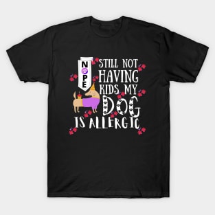 Nope Still Not Having Kids My Dog Is Allergic T-Shirt